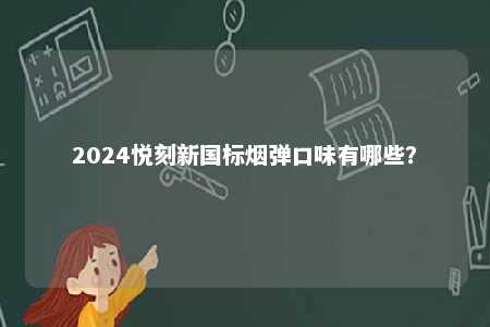 2024悦刻新国标烟弹口味有哪些？ 
